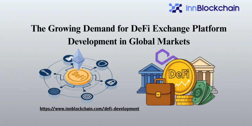 The Growing Demand for DeFi Exchange Platform Development in Global Markets