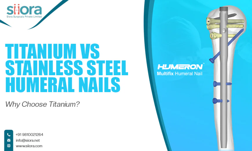 Titanium vs Stainless Steel Humeral Nails: Why Choose Titanium?
