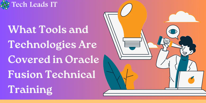 What Tools and Technologies Are Covered in Oracle Fusion Technical Training