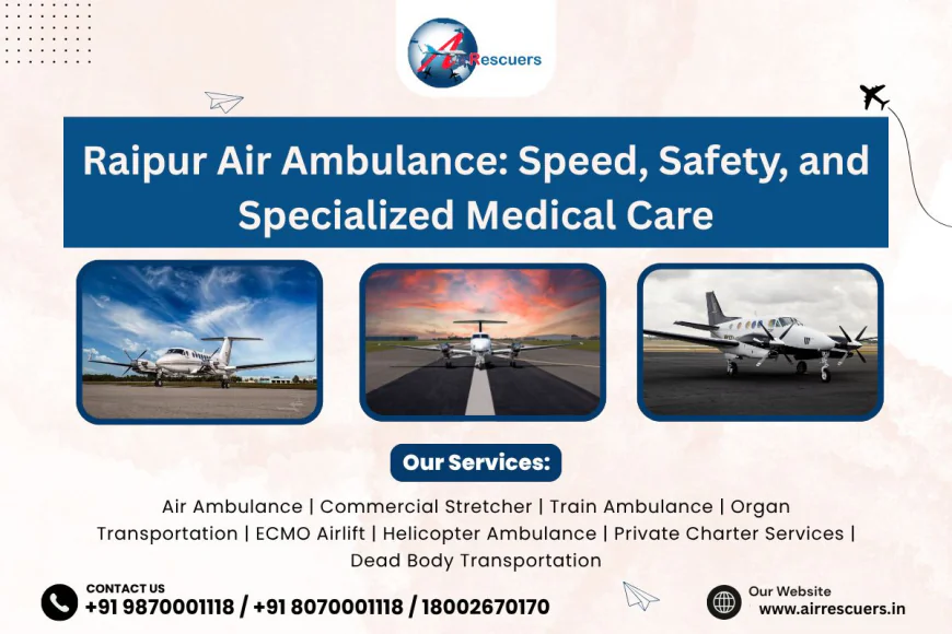 Raipur Air Ambulance: Speed, Safety, and Specialized Medical Care