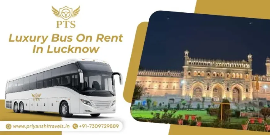 Bus on Rent in Lucknow with Professional Drivers | Priyanshi Travels