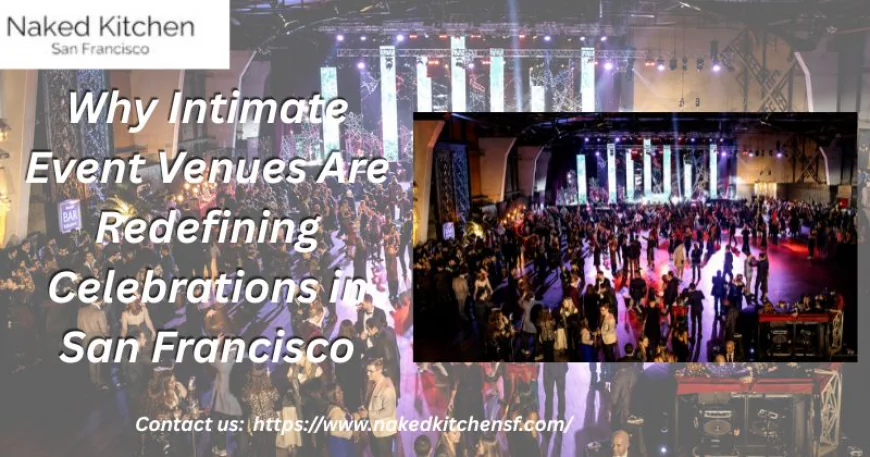 Why Intimate Event Venues Are Redefining Celebrations in San Francisco