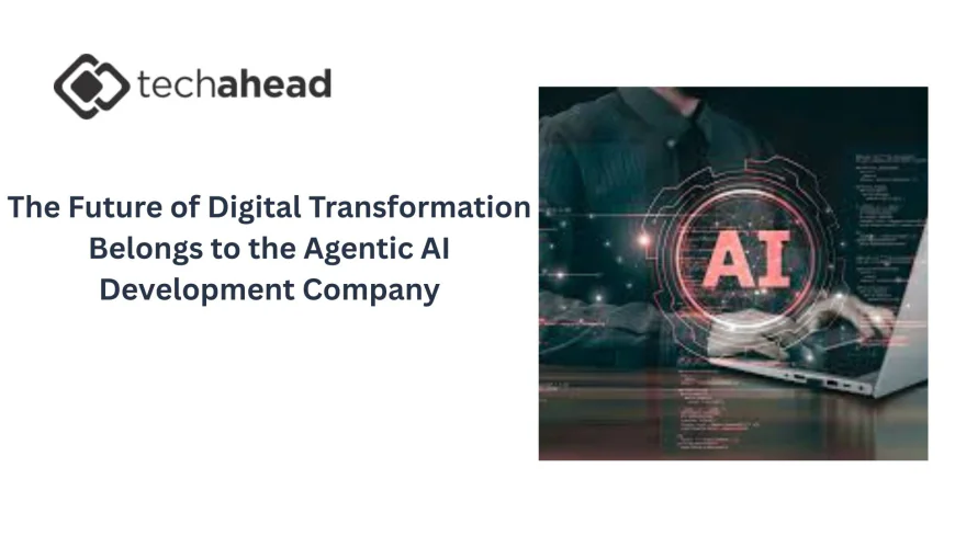 The Future of Digital Transformation Belongs to the Agentic AI Development Company