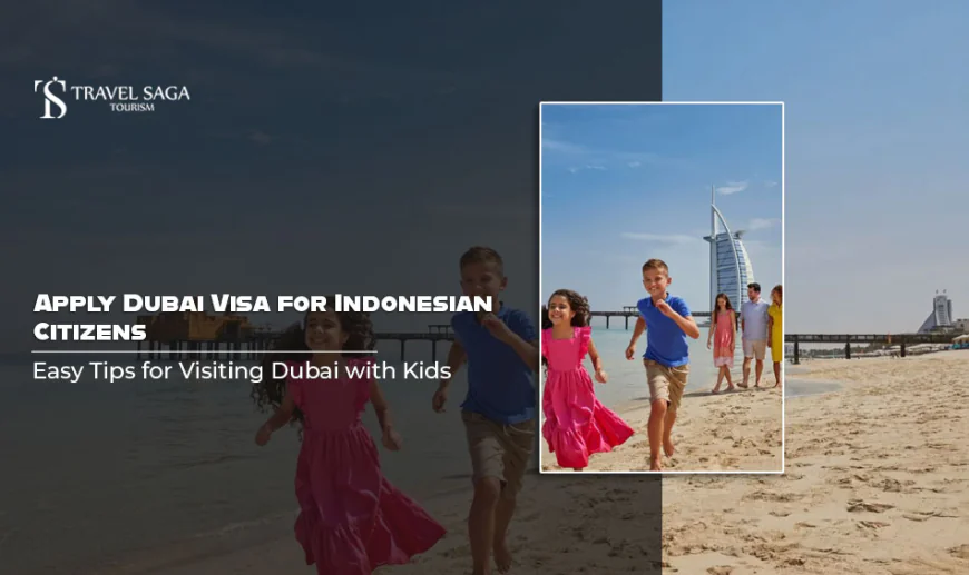 Apply Dubai Visa for Indonesian Citizens: Easy Tips for Visiting Dubai with Kids