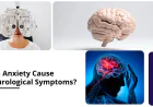 Can Anxiety Cause Neurological Symptoms ?