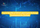 Top 10 Benefits of White Label Crypto Exchange Development for Startups