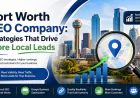 How SEO Experts Fort Worth Drive More Traffic and Leads