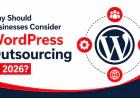 Why Should Businesses Consider WordPress Outsourcing in 2026?