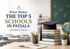 What Makes the Top 5 Schools in Patiala the Best Choice?