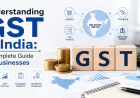 Understanding GST in India: A Complete Guide for Businesses