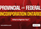 Provincial vs. Federal Incorporation: Which Is Right for Your Business?