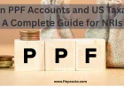 Indian PPF Accounts and US Taxation: A Complete Guide for NRIs