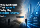 Why Businesses That Ignore AI Today May Struggle Tomorrow | ScalzAi
