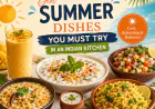 Best Summer Dishes You Must Try in an Indian Kitchen