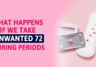 What Happens If You Take Unwanted 72 During Periods?