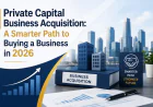Private Capital Business Acquisition: A Smarter Path to Buying a Business in 2026
