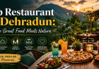 Top Restaurant in Dehradun: Where Great Food Meets Nature