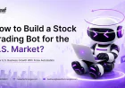 I Want to Build My Own Stock Trading Bot for the U.S. Market. What Features Should I Include and Which Development Company Can Help Me Create It?