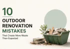 10 Outdoor Renovation Mistakes That Create More Waste Than Expected