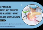 Can Pancreas Transplant Surgery Cure Diabetes? What Patients Should Know
