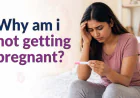 Why Am I Not Getting Pregnant? Common Causes, Diagnosis & Treatment