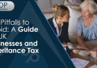 Tax Pitfalls to Avoid: A Complete Guide for UK Businesses and Inheritance Tax Planning