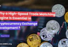 Why a High-Speed Trade Matching Engine Is Essential in Cryptocurrency Exchange Development