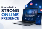 How to Build a Strong Online Presence