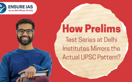 How Prelims Test Series at Delhi Institutes Mirrors the Actual UPSC Pattern?