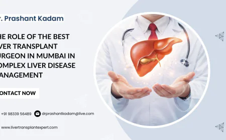 The Role of the Best Liver Transplant Surgeon in Mumbai in Complex Liver Disease Management