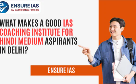 What Makes a Good IAS Coaching Institute for Hindi Medium Aspirants in Delhi?