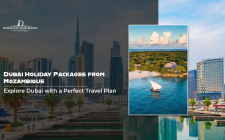 Dubai Holiday Packages from Mozambique: Explore Dubai with a Perfect Travel Plan