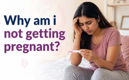 Why Am I Not Getting Pregnant? Common Causes, Diagnosis & Treatment