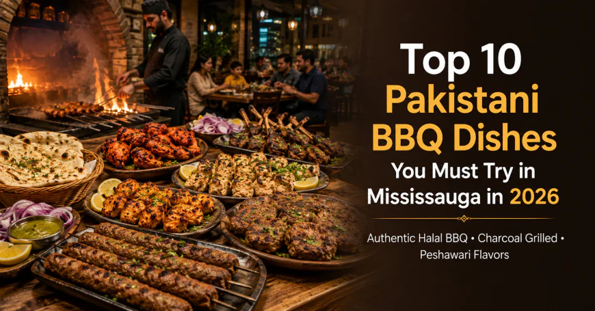 Top 10 Pakistani BBQ Dishes You Must Try in Mississauga in 2026