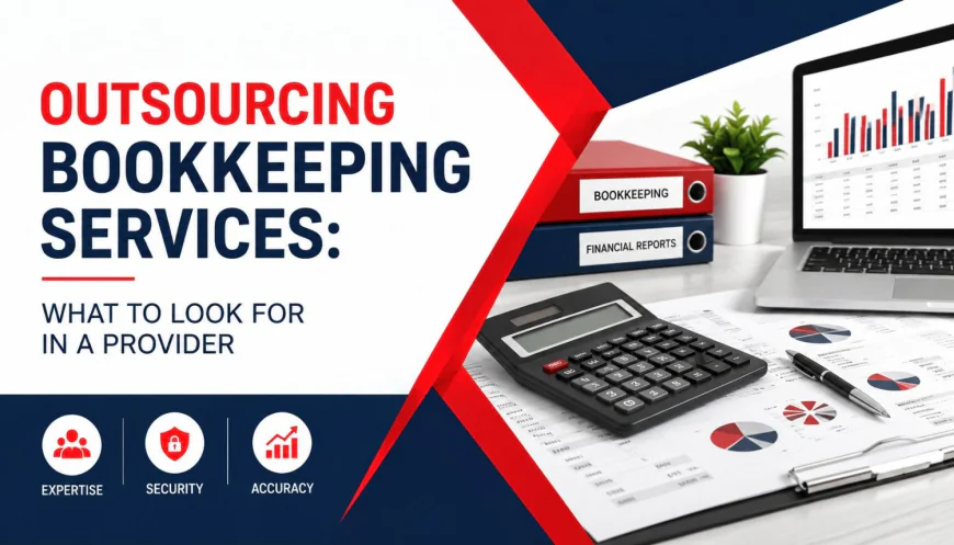 Outsourcing Bookkeeping Services: What to Look for in a Provider