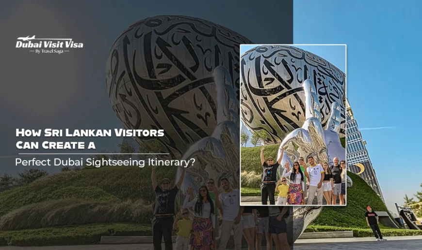 How Sri Lankan Visitors Can Create A Perfect Dubai Sightseeing Itinerary?
