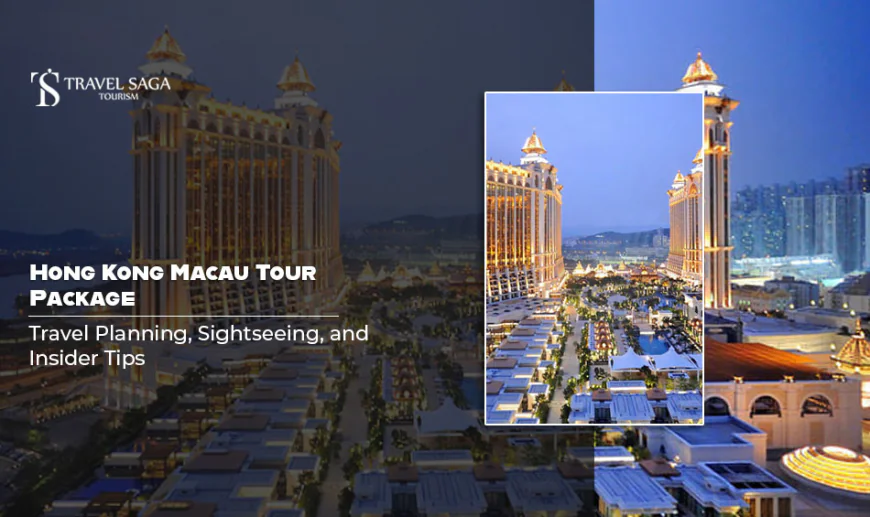 Hong Kong Macau Tour Package: Travel Planning, Sightseeing, and Insider Tips