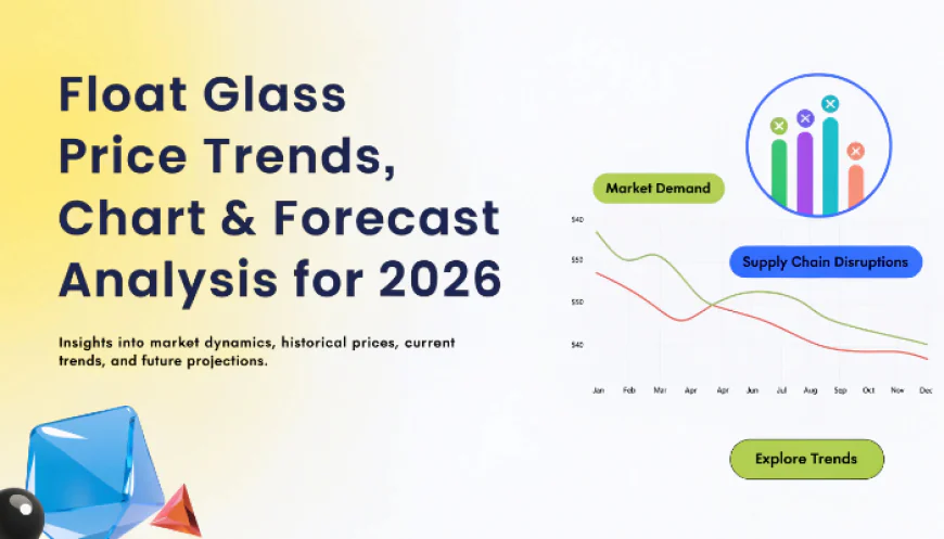Float Glass Prices 2026: Latest Trends, Index Data & Market Forecast