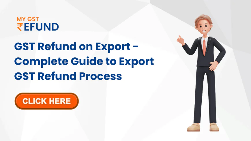 Who Can Claim GST Refund in India? Complete Guide for Businesses
