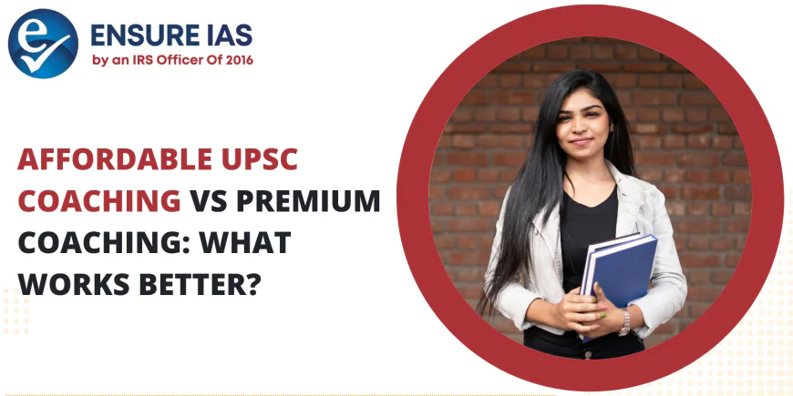 Affordable UPSC Coaching vs Premium Coaching: What Works Better?