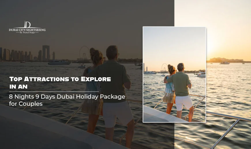 Top Attractions to Explore in an 8 Nights 9 Days Dubai Holiday Package for Couples