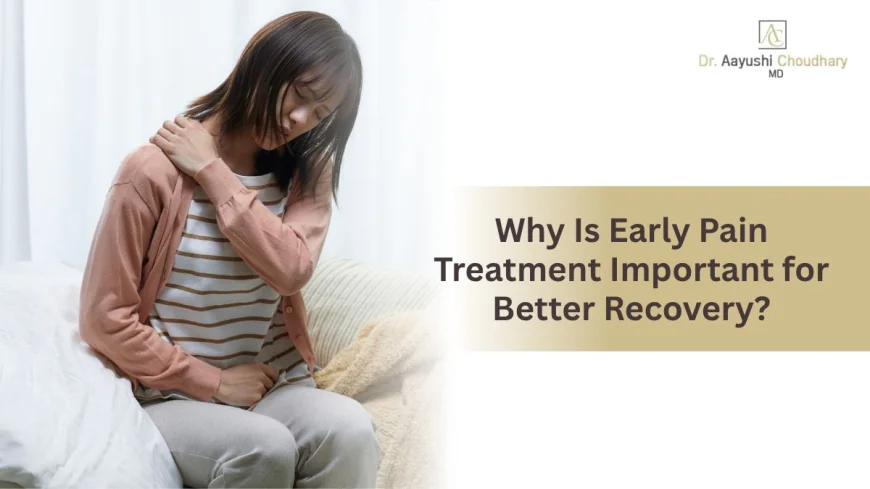 Why Is Early Pain Treatment Important for Better Recovery?