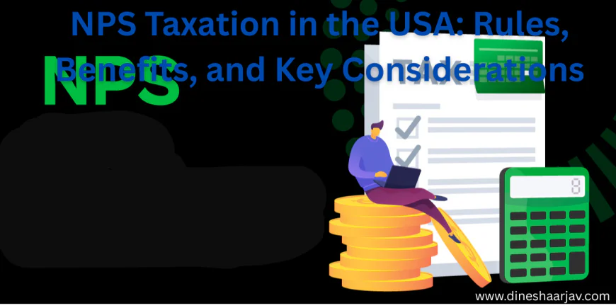 NPS Taxation in the USA: Rules, Benefits, and Key Considerations