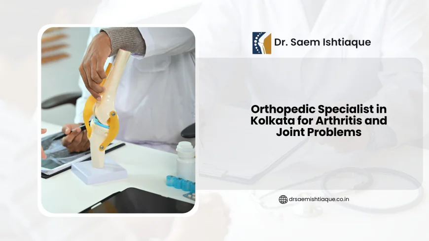 Orthopedic Specialist in Kolkata for Arthritis and Joint Problems