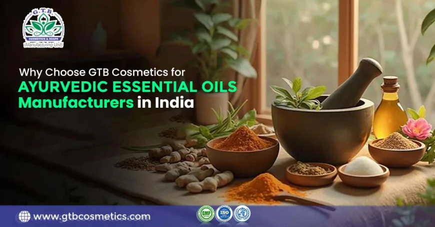 Ayurvedic Essential Oils Manufacturers: Delivering Nature’s Purity for Wellness and Personal Care