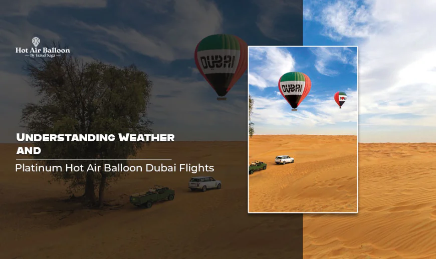 Understanding Weather and Platinum Hot Air Balloon Dubai Flights