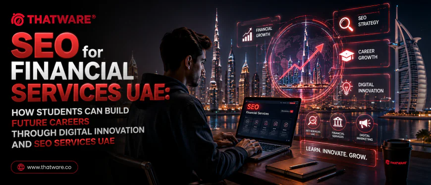 SEO for Financial Services UAE: How Students Can Build Future Careers Through Digital Innovation and SEO Services UAE