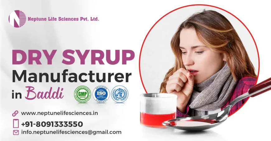 Dry Syrup Manufacturer in Baddi: Reliable Manufacturing Solutions for Pharma Businesses