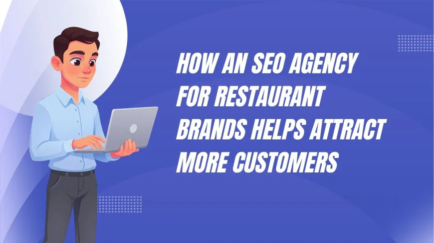 How an SEO Agency for Restaurant Brands Helps Attract More Customers