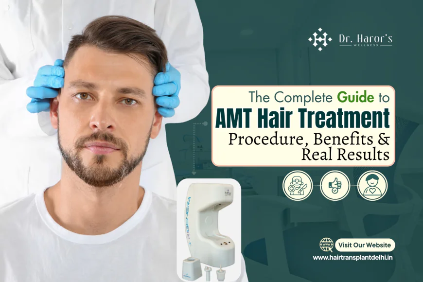 The Complete Guide to AMT Hair Treatment: Procedure, Benefits & Real Results